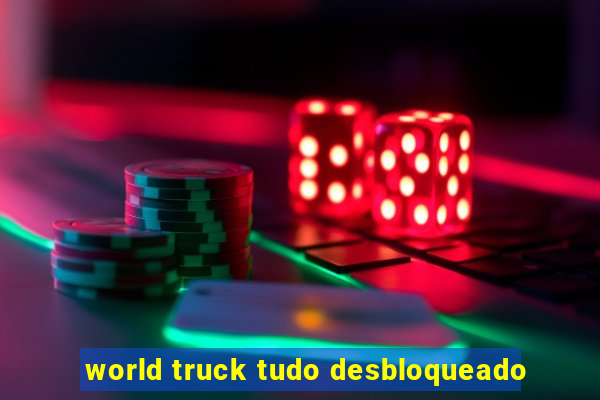 world truck tudo desbloqueado